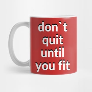 Don`t quit until you fit Mug